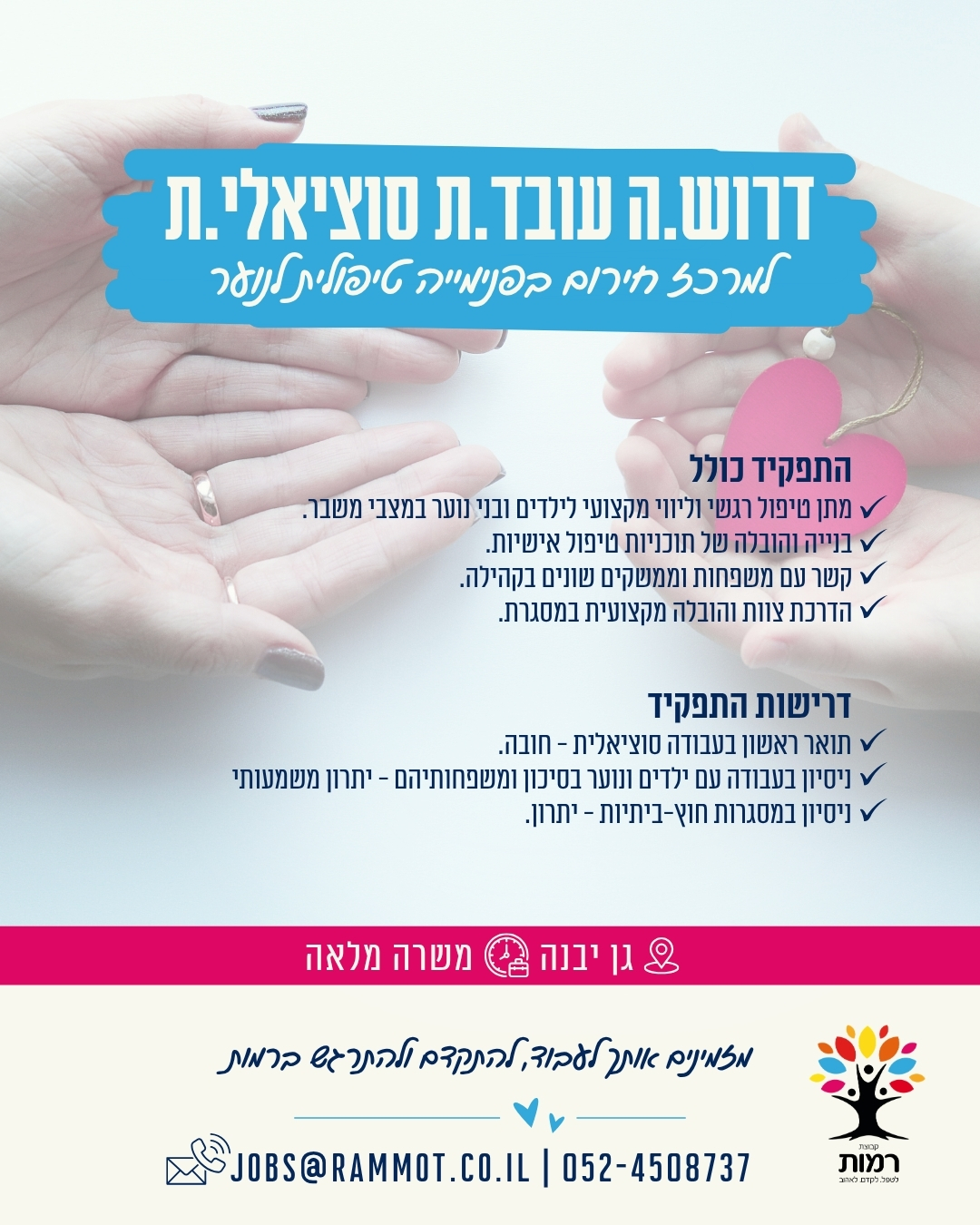עבור ילדים ונוער בגילאי 6-14, בית אפל, גן יבנה התפקיד כולל: - ניהול הטיפול בכל מישורי החיים - שותף לקביעת התוכית הטיפולית האישית של כל ילד.ה - ביצוע התערבויות במצבי משבר - הדרכת צוות - קשר עם המשפחה וגורמי חוץ בנושאים שונים הקשורים בילד דרישות: - תואר ראשון בעבודה סוציאלית- חובה - סטו' בתוכנית הסבה לעבודה סוציאלית שנה ג' - יכולת ארגון ועבודת צוות - משרה מלאה